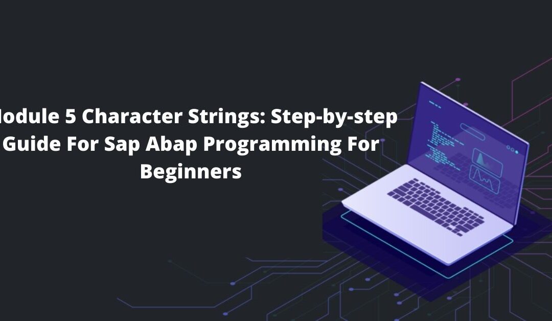 Module 5 Character Strings: Step-by-step Guide For Sap Abap Programming For Beginners