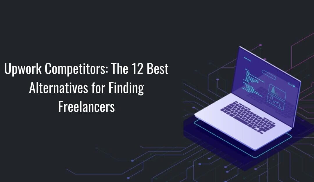Upwork Competitors: The 12 Best Alternatives for Finding Freelancers